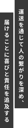 運送を通じて人の繋がりを深め、届けることに喜びと責任を追及する