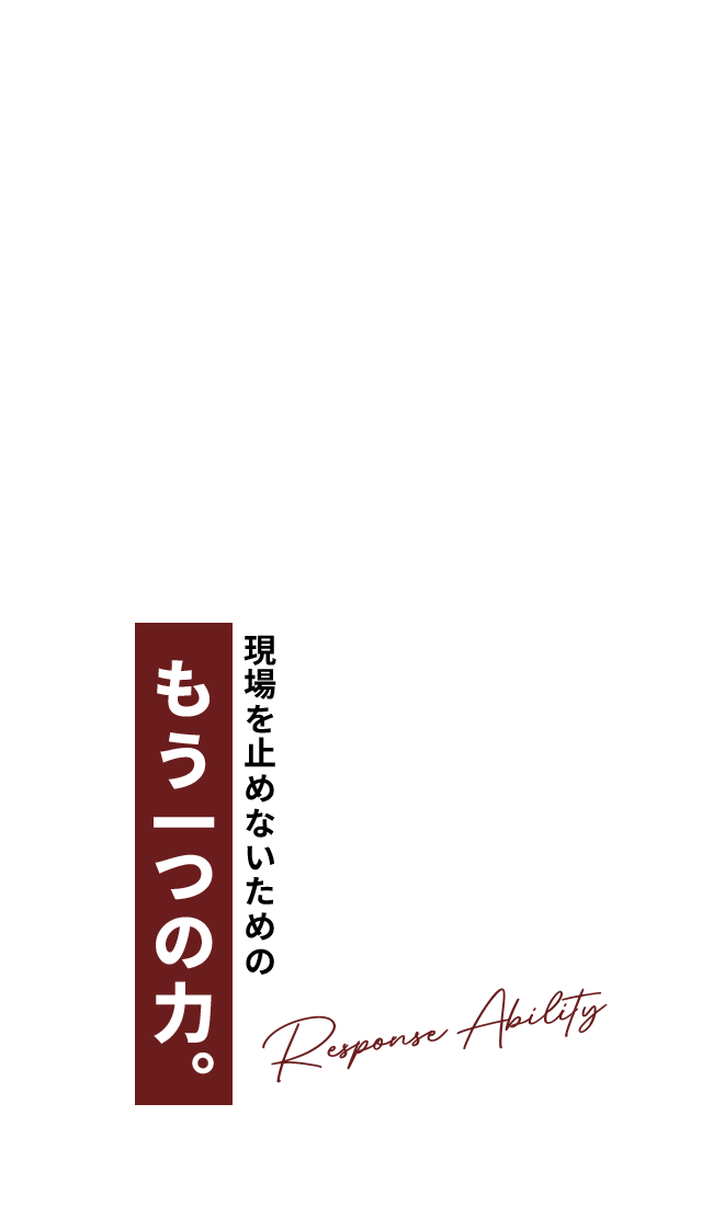 現場を止めないためのもう一つの 力。