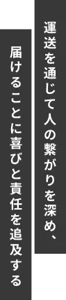 運送を通じて人の繋がりを深め、届けることに喜びと責任を追及する